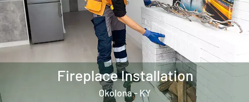 Fireplace Installation Okolona - KY