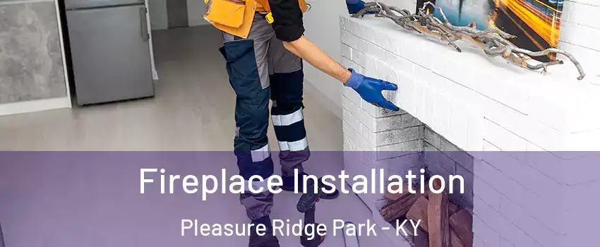 Fireplace Installation Pleasure Ridge Park - KY