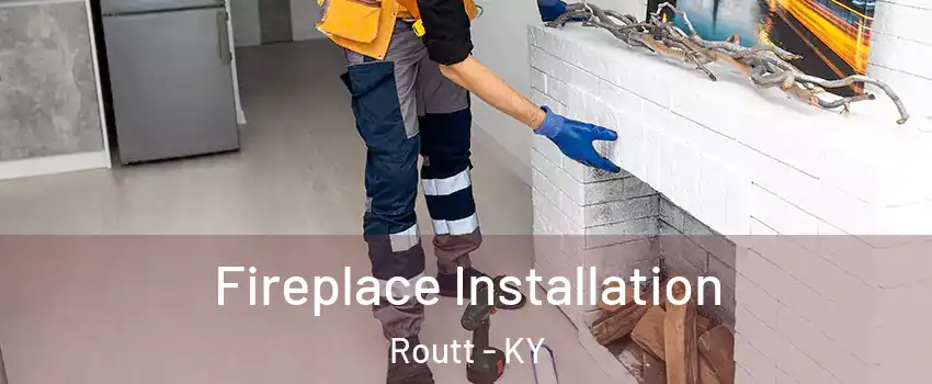 Fireplace Installation Routt - KY