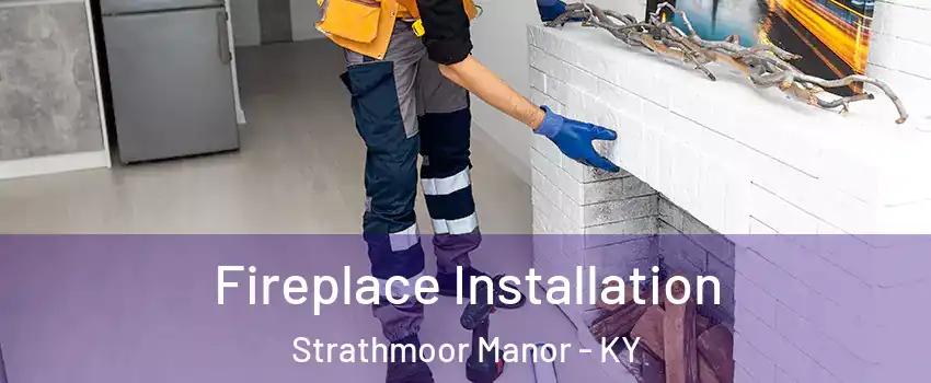 Fireplace Installation Strathmoor Manor - KY