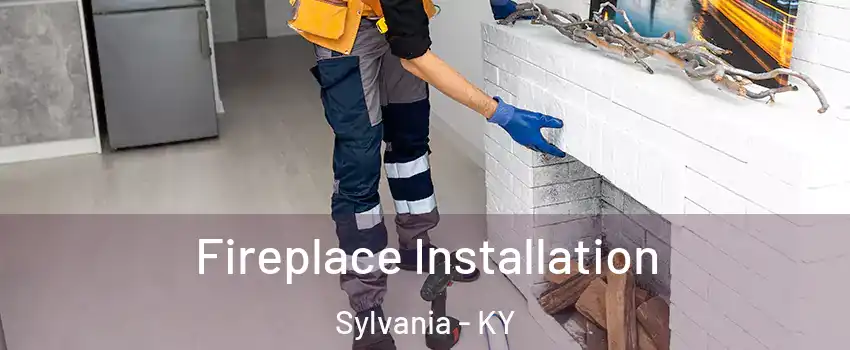 Fireplace Installation Sylvania - KY