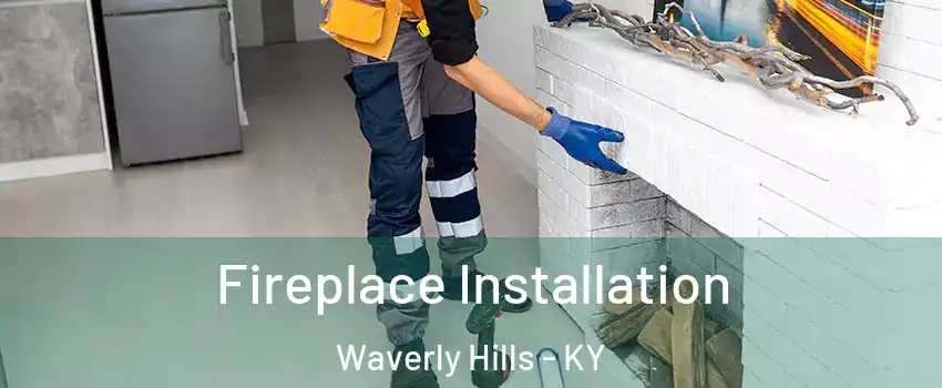 Fireplace Installation Waverly Hills - KY