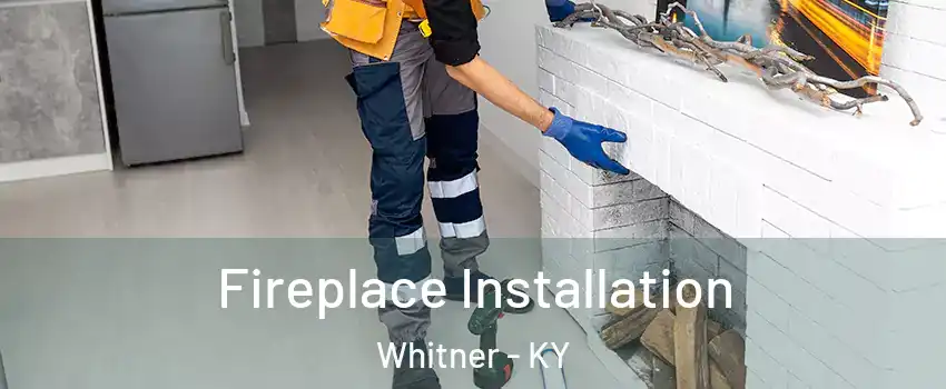 Fireplace Installation Whitner - KY