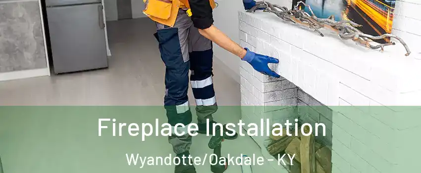 Fireplace Installation Wyandotte/Oakdale - KY