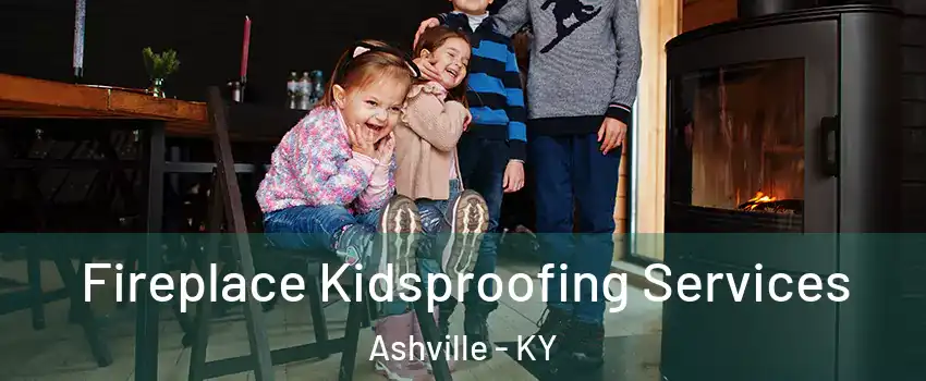 Fireplace Kidsproofing Services Ashville - KY