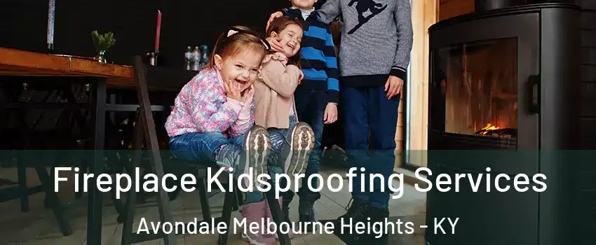 Fireplace Kidsproofing Services Avondale Melbourne Heights - KY