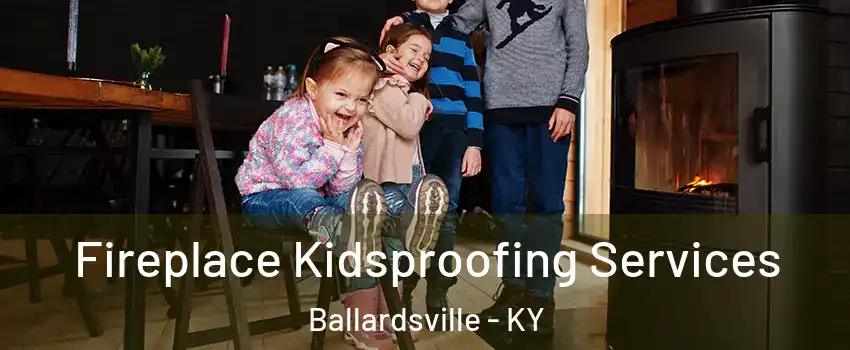 Fireplace Kidsproofing Services Ballardsville - KY