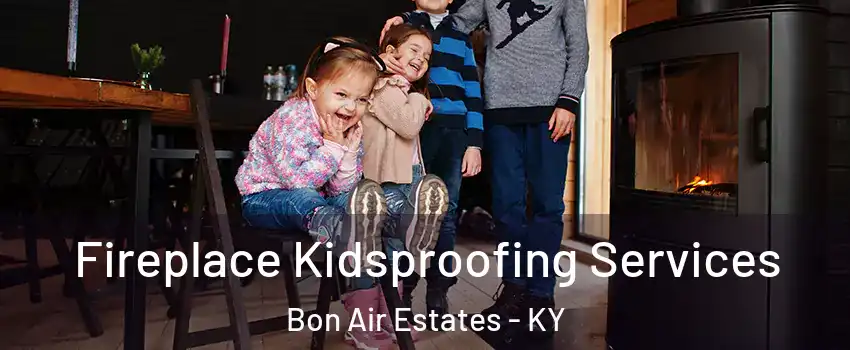 Fireplace Kidsproofing Services Bon Air Estates - KY