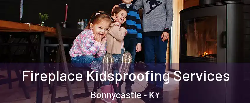 Fireplace Kidsproofing Services Bonnycastle - KY