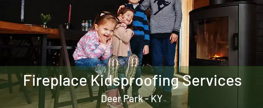 Fireplace Kidsproofing Services Deer Park - KY