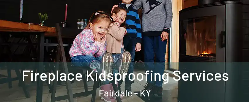 Fireplace Kidsproofing Services Fairdale - KY