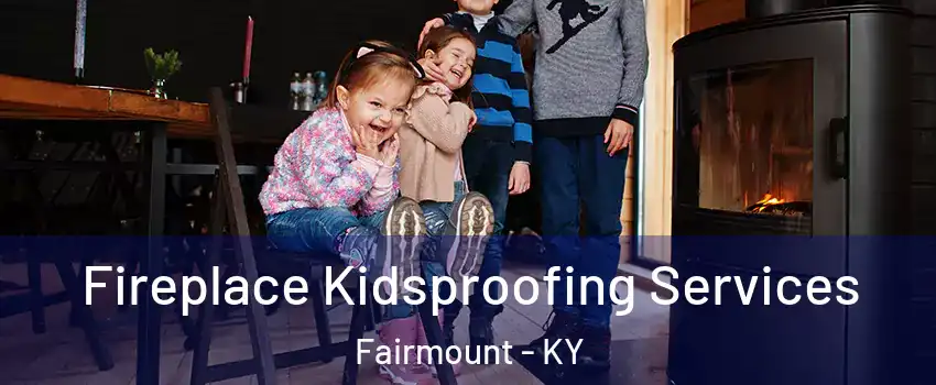 Fireplace Kidsproofing Services Fairmount - KY