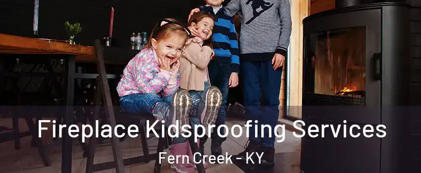 Fireplace Kidsproofing Services Fern Creek - KY