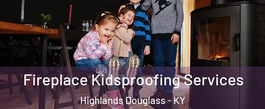 Fireplace Kidsproofing Services Highlands Douglass - KY