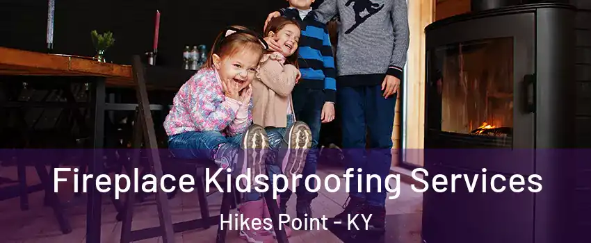 Fireplace Kidsproofing Services Hikes Point - KY