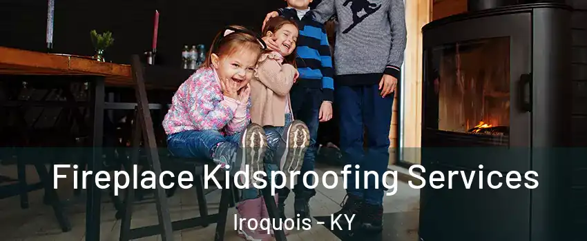 Fireplace Kidsproofing Services Iroquois - KY