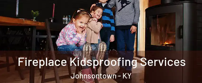 Fireplace Kidsproofing Services Johnsontown - KY