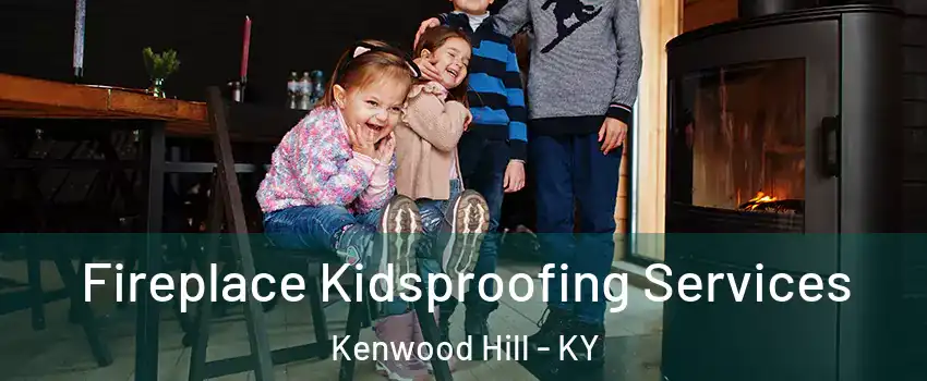 Fireplace Kidsproofing Services Kenwood Hill - KY