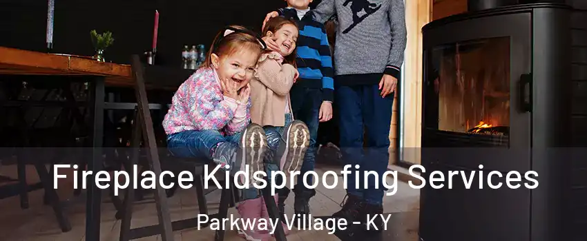 Fireplace Kidsproofing Services Parkway Village - KY