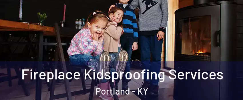 Fireplace Kidsproofing Services Portland - KY