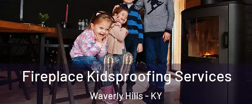 Fireplace Kidsproofing Services Waverly Hills - KY