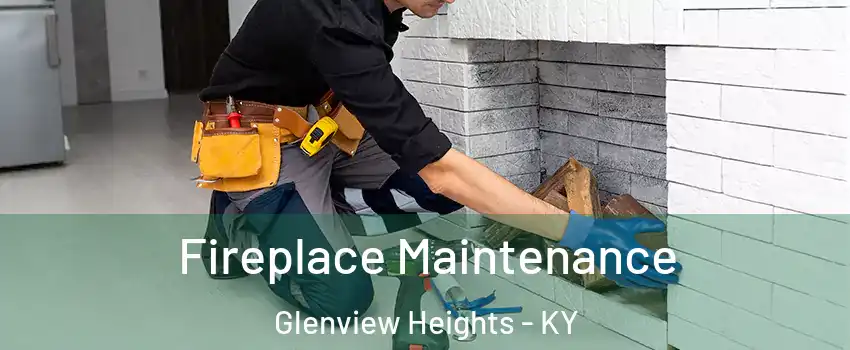 Fireplace Maintenance Glenview Heights - KY