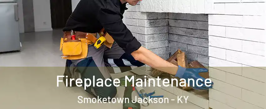 Fireplace Maintenance Smoketown Jackson - KY