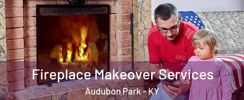 Fireplace Makeover Services Audubon Park - KY