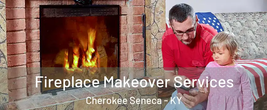 Fireplace Makeover Services Cherokee Seneca - KY