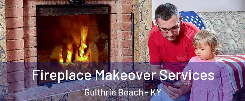 Fireplace Makeover Services Gulthrie Beach - KY