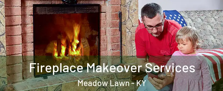 Fireplace Makeover Services Meadow Lawn - KY