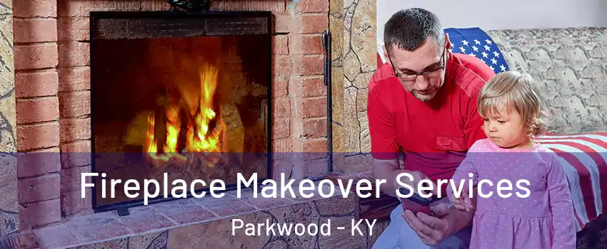 Fireplace Makeover Services Parkwood - KY