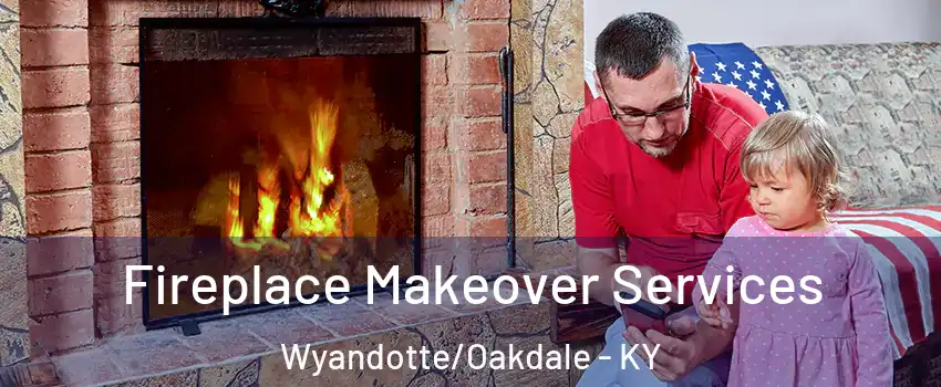 Fireplace Makeover Services Wyandotte/Oakdale - KY