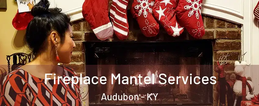 Fireplace Mantel Services Audubon - KY