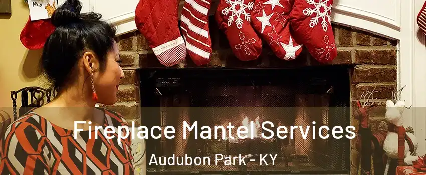 Fireplace Mantel Services Audubon Park - KY