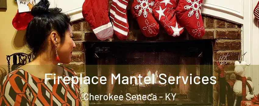 Fireplace Mantel Services Cherokee Seneca - KY