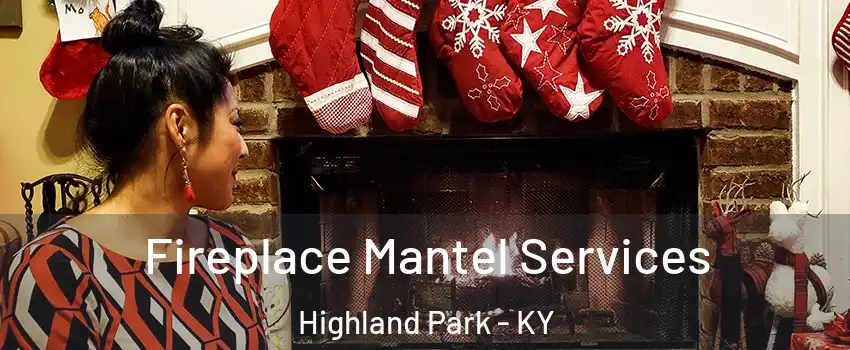 Fireplace Mantel Services Highland Park - KY