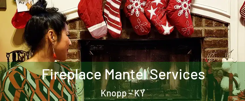 Fireplace Mantel Services Knopp - KY