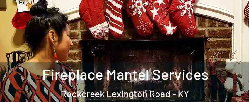 Fireplace Mantel Services Rockcreek Lexington Road - KY