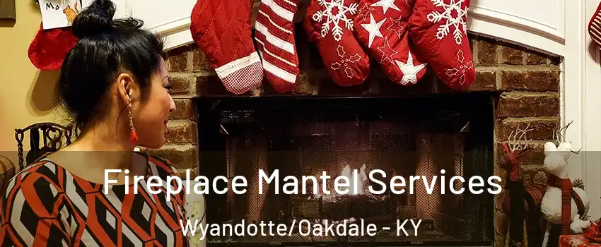 Fireplace Mantel Services Wyandotte/Oakdale - KY