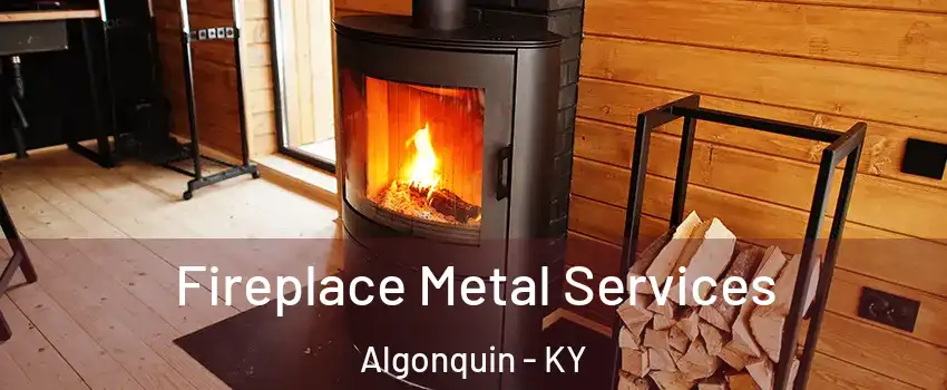 Fireplace Metal Services Algonquin - KY