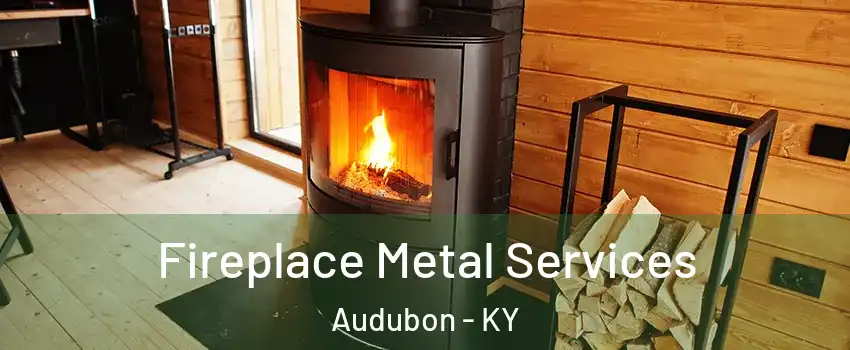 Fireplace Metal Services Audubon - KY