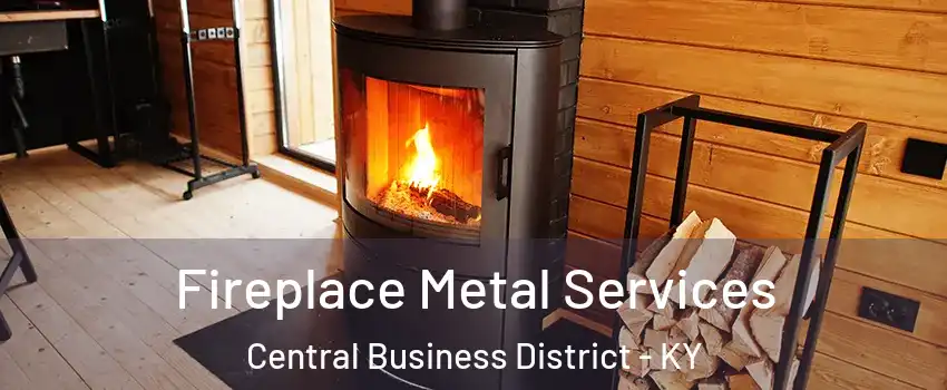 Fireplace Metal Services Central Business District - KY