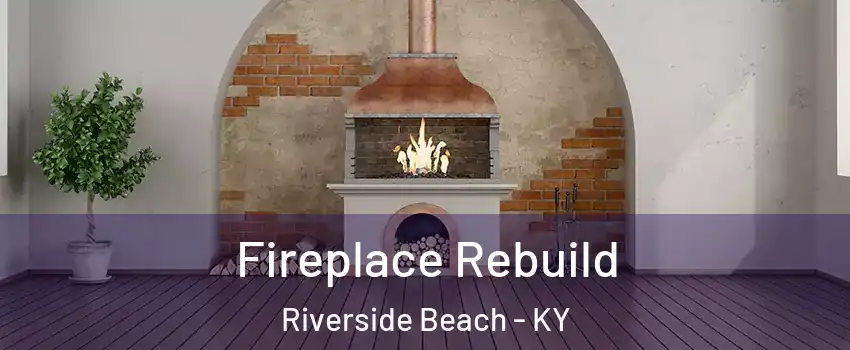 Fireplace Rebuild Riverside Beach - KY