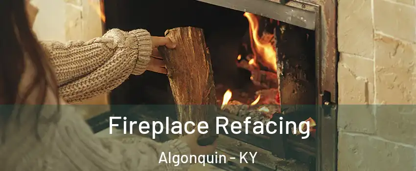 Fireplace Refacing Algonquin - KY