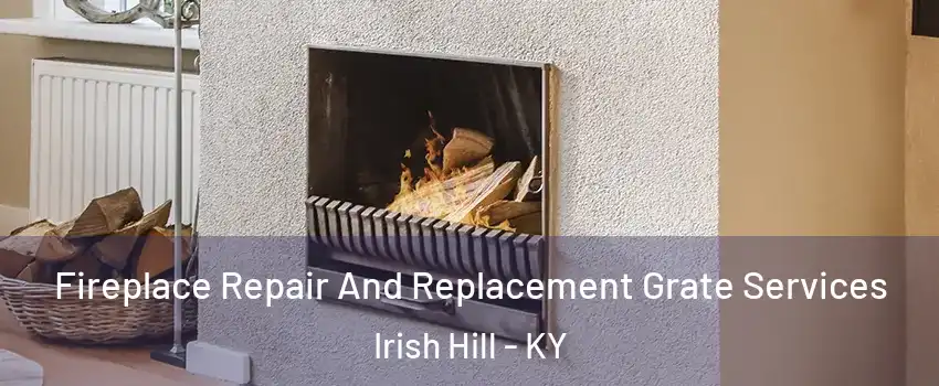 Fireplace Repair And Replacement Grate Services Irish Hill - KY