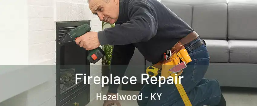 Fireplace Repair Hazelwood - KY