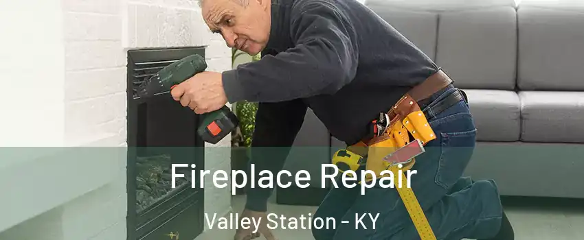 Fireplace Repair Valley Station - KY