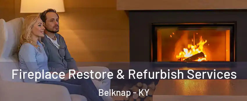 Fireplace Restore & Refurbish Services Belknap - KY