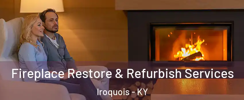 Fireplace Restore & Refurbish Services Iroquois - KY